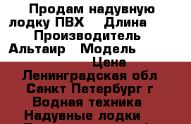 Продам надувную лодку ПВХ  › Длина ­ 3 › Производитель ­ Альтаир › Модель ­ Sirius-315 Stinger L › Цена ­ 18 000 - Ленинградская обл., Санкт-Петербург г. Водная техника » Надувные лодки   . Ленинградская обл.